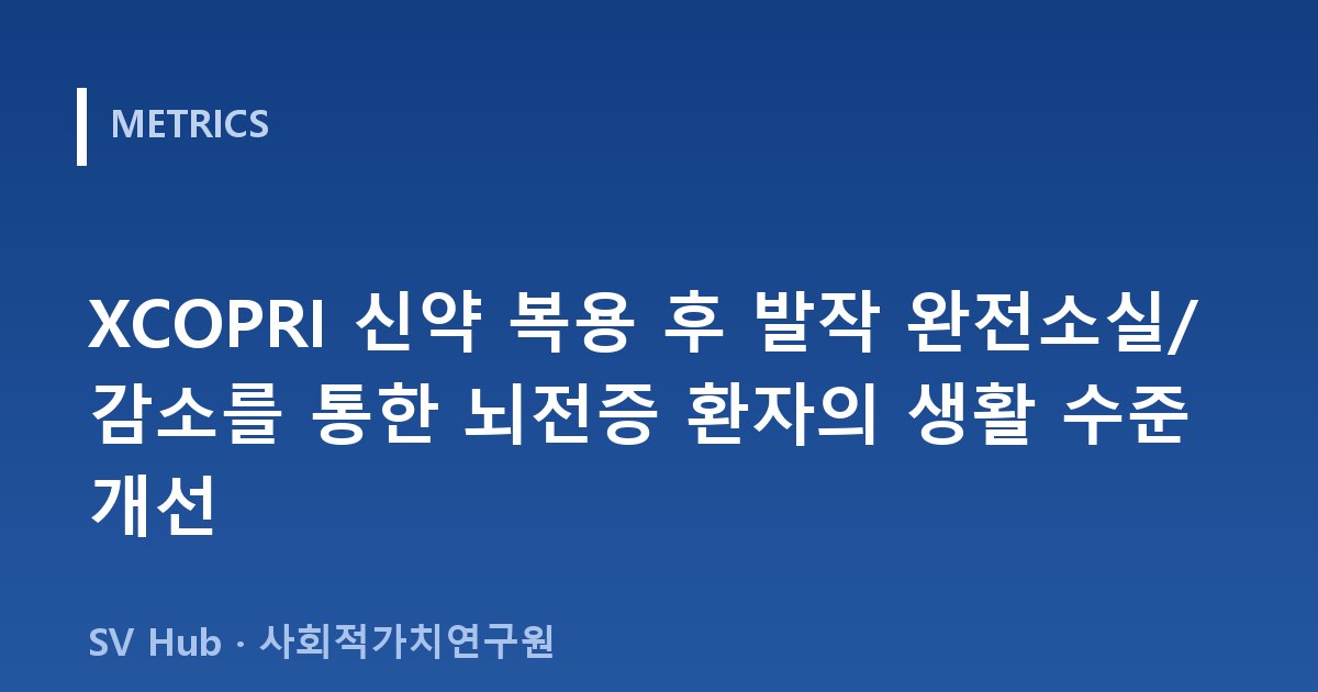 XCOPRI 신약 복용 후 발작 완전소실/감소를 통한 뇌전증 환자의 생활 수준 개선